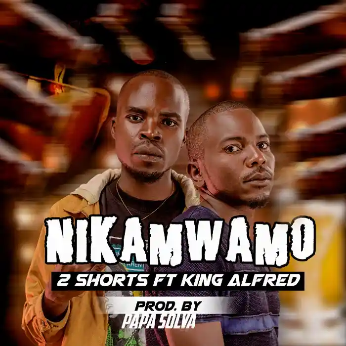 DOWNLOAD: 2 Shorts Ft King Alfred – “Nikamwamo” Mp3