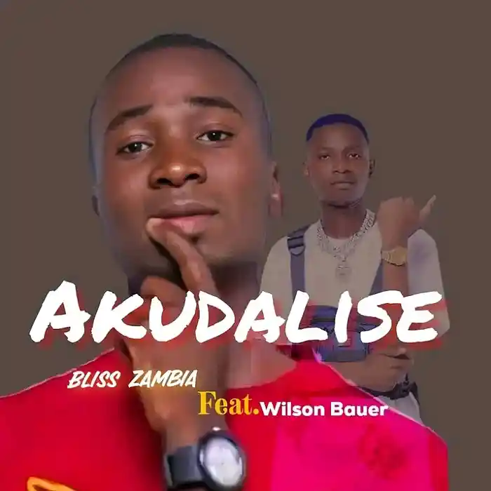 DOWNLOAD: Bliss Zambia Ft Wilson Bauer – “Akudalise” Mp3