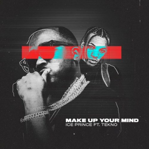 DOWNLOAD: Ice Prince Ft Tekno – “Make Up Your Mind” Mp3