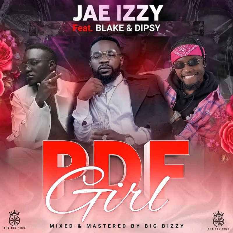 DOWNLOAD: Jae Izzy Ft Blake & Dipsy Zam – “PDF GIRL” Mp3