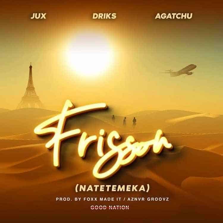 DOWNLOAD: Jux Ft Driks & Agatchu  – “Frisson” (Natetemeka) Mp3