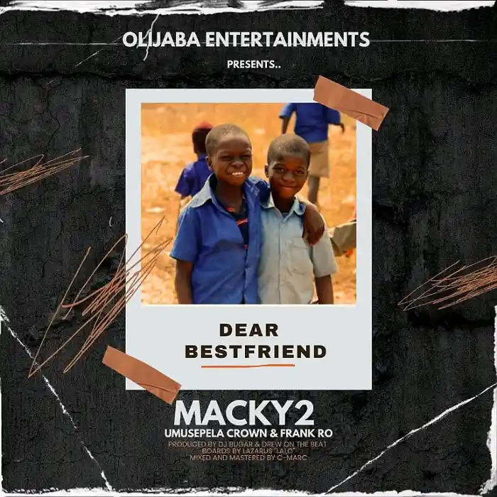 DOWNLOAD: Macky 2 Ft Umusepela Crown & Frank Ro – “Dear Best Friend” Mp3