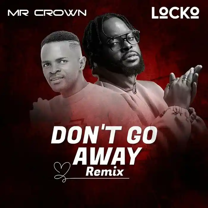 DOWNLOAD: Mr Crown Ft Locko – “Don’t Go Away Remix” Mp3