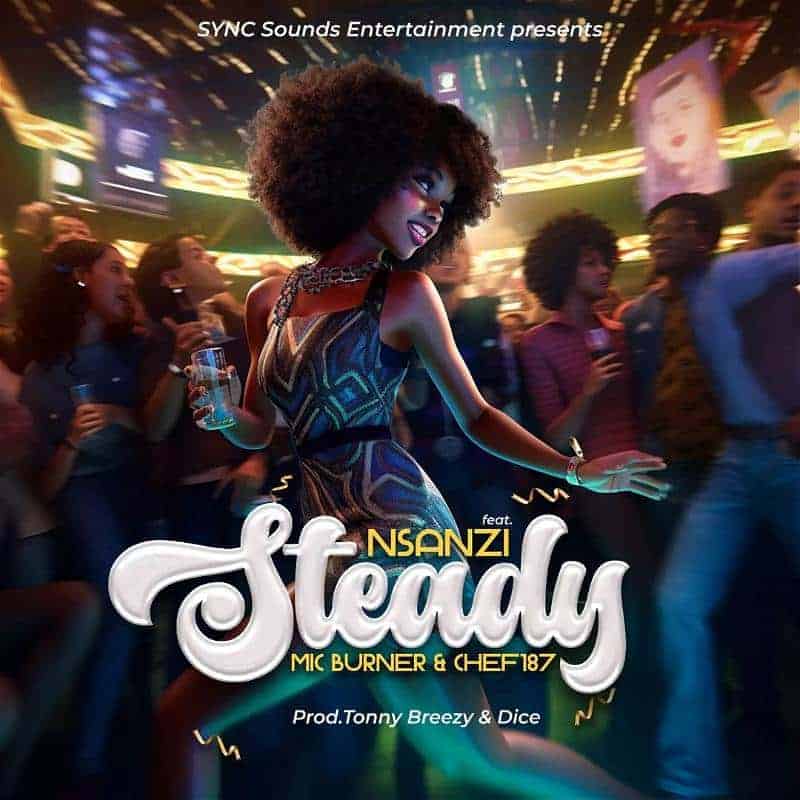 DOWNLOAD: NSANZI Ft. Mic Burner & Chef 187 – “Steady” Mp3